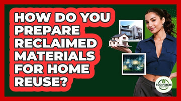 How Do You Prepare Reclaimed Materials For Home Reuse? - Eco Home Blueprint