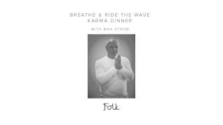 Breathe & Ride the Wave - Max Strom || Karma Dinners || Folk