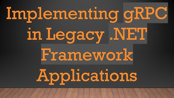 Implementing gRPC in Legacy .NET Framework Applications