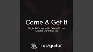 Come & get it (originally performed by selena gomez) (acoustic guitar
karaoke)