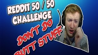 Reddit 50/50 Challenge: Don't Do Butt Stuff