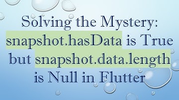 Solving the Mystery: snapshot.hasData is True but snapshot.data.length is Null in Flutter