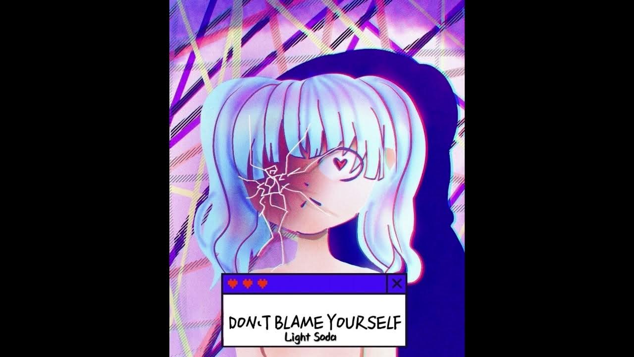 Don t blame. Blame yourself. niko you can&#039;t blame your self.