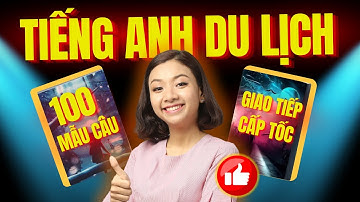 (Thuộc ngay) 100 mẫu câu SỐNG CÒN khi đi Du Lịch để tự tin giao tiếp tiếng Anh với người nước ngoài