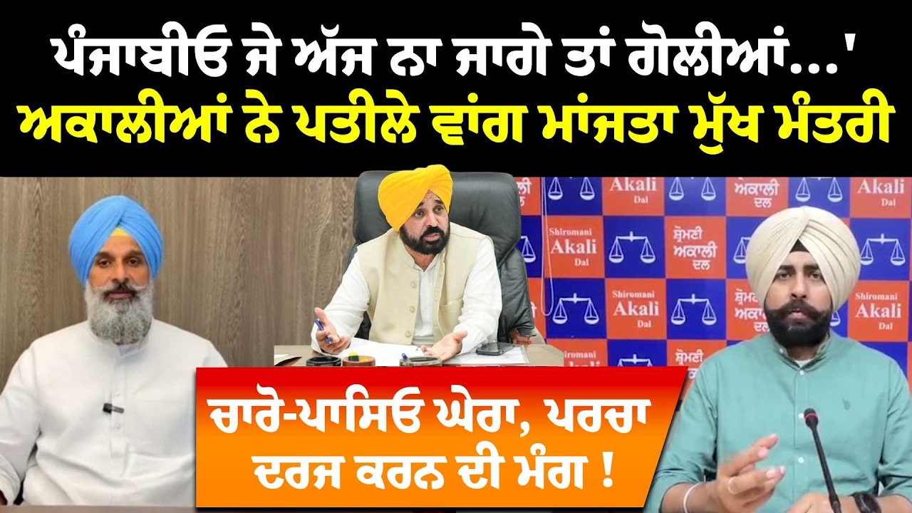 ਪੰਜਾਬੀਓ ਜੇ ਅੱਜ ਨਾ ਜਾਗੇ ਤਾਂ ਗੋਲੀਆਂ...'ਅਕਾਲੀਆਂ ਨੇ ਪਤੀਲੇ ਵਾਂਗ ਮਾਂਜਤਾ ਮੁੱਖ ਮੰਤਰੀ