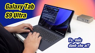 Galaxy Tab S9 Ultra: rất to, rất mắc, vậy dành cho ai?