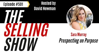 The Selling Show Podcast - Prospecting on Purpose with Sara Murray (Episode 501)