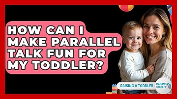 How Can I Make Parallel Talk Fun For My Toddler? - Raising A Toddler