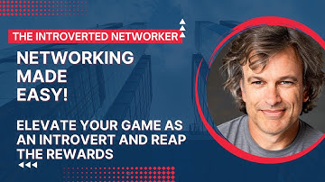 Networking Made Easy: Elevate Your Game as an Introvert and Reap the Rewards