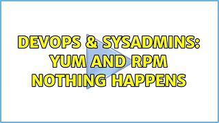 DevOps & SysAdmins: yum and rpm nothing happens Profile