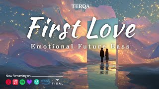 first Love  Emotional Future Bass s  Terqa