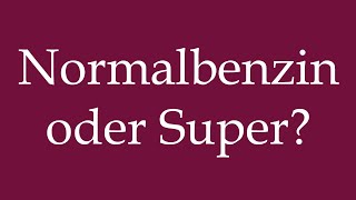 How To Pronounce Normalbenzin Oder Super? Correctly In German