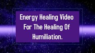 Powerful Energy Healing for Humiliation.