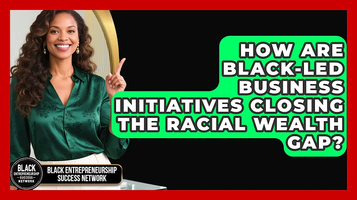 How Are Black-Led Business Initiatives Closing the Racial Wealth Gap?