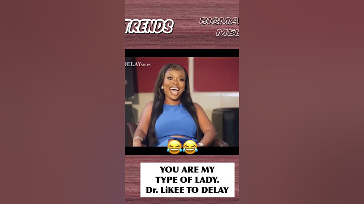 Delay is my type of Lady - Dr Likee 😂😂😂😂