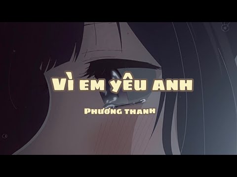 Lời Bài Hát Vì Em Yêu Anh - Vì em yêu anh | Phương Thanh ( Lyric)