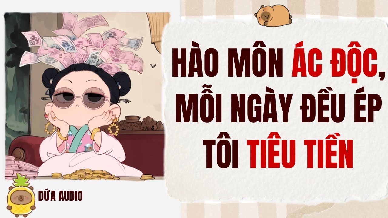 [Truyện Audio][Hài] Hào Môn Ác Độc, Mỗi Ngày Đều Ép Tôi Tiêu Tiền | Dứa Audio