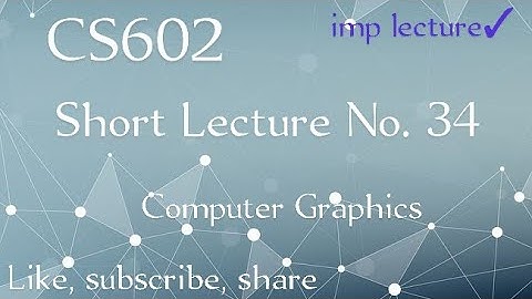 CS602 lecture No 34 || cs602 lecture 34 || computer graphics