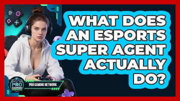 What Does An Esports Super Agent Actually Do? - Pro Gaming Network