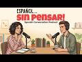 How to Speak Spanish without translating | Spanish Podcast for Easy Conversation