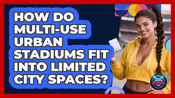 How Do Multi-use Urban Stadiums Fit Into Limited City Spaces? - Where the Fans Roar