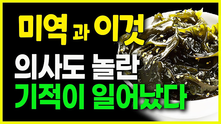미역 ‘이것’과 먹었더니 치매예방하고 당뇨도 사라졌다. 미역과 함께 먹으면 안되는 음식, 미역과 최고의 궁합인 음식, 미역귀, 미역, 건강정보