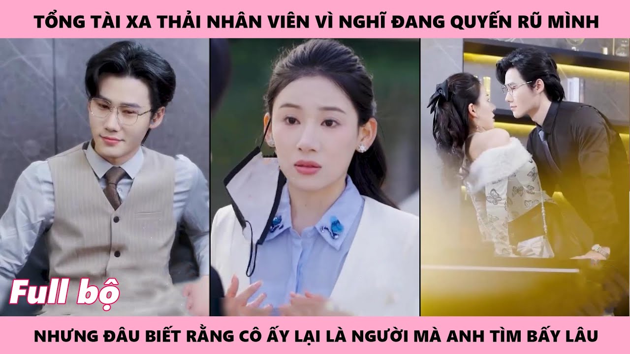BÙI TỔNG TÌM VỢ - Trọn Bộ | Cô gái chỉ sơ ý làm rơi chiếc khẩu trang trước mặt chủ tịch mà bị anh