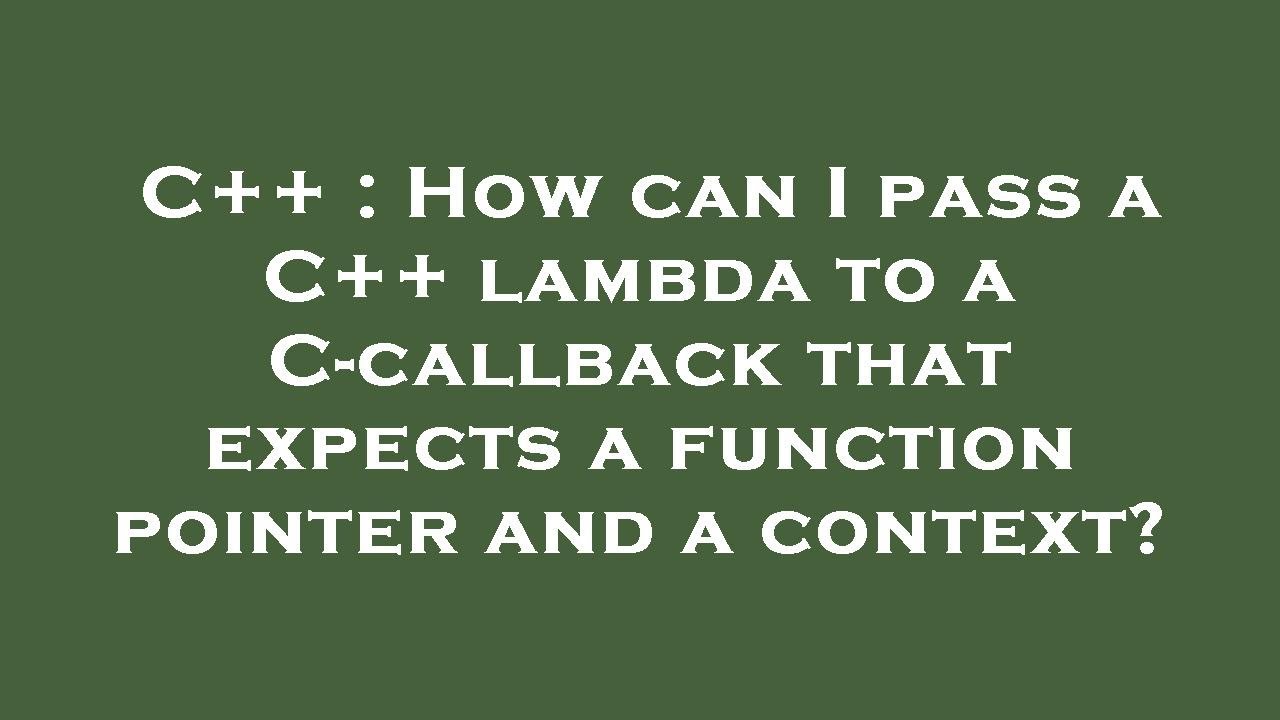C++ : How can I pass a C++ lambda to a C-callback that expects a function pointer and a context? - YouTube C++ : How Can I Pass A C++ Lambda To A C-Callback That Expects A Function Pointer And A Context? - Youtube