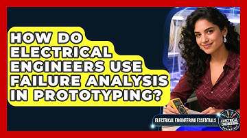 How Do Electrical Engineers Use Failure Analysis In Prototyping? - Electrical Engineering Essentials