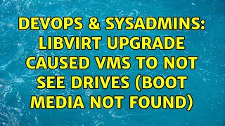 DevOps & SysAdmins: libvirt upgrade caused vms to not see drives (boot media not found)