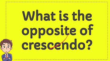 What is the opposite of crescendo decrescendo?