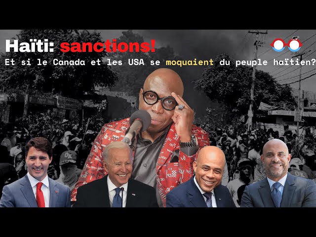 Prise 2 - Haïti: sanctions! Et si le Canada et les USA se moquaient du peuple haïtien?