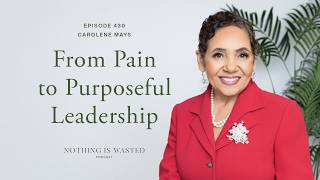 From Pain to Purposeful Leadership with Carolene Mays