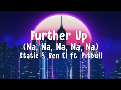 Static \u0026 Ben El ft. Pitbul - Further Up (Na, Na, Na, Na, Na) (lyrics)