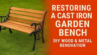 Restoring a Cast Iron Garden Bench | DIY Wood & Metal Renovation