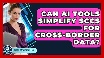 Can AI Tools Simplify SCCs For Cross-border Data? - AI and Technology Law