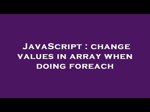 JavaScript : change values in array when doing foreach