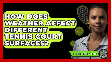 How Does Weather Affect Different Tennis Court Surfaces? - The Racket Xpert