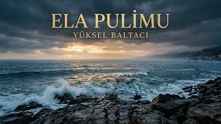 ELA PULİMU / YÜKSEL BALTACI / TAŞACAK BU DENIZ 
