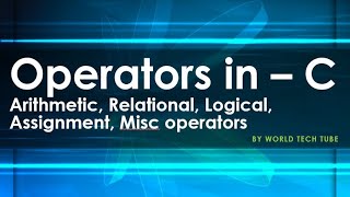Operators in C | Arithmetic, Relational, Logical, Assignment, Misc Operator | Types of operator in C