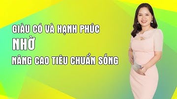 Bạn Sẽ Kiếm Nhiều Tiền Hơn, Giàu Có Và Hạnh Phúc Hơn Nhờ Nâng Cao Tiêu Chuẩn Sống