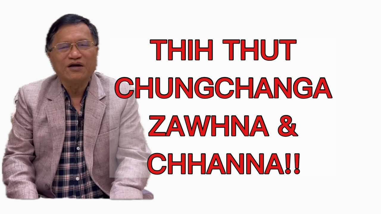 THIH THUT CHUNGCHANGA ZAWHNA & CHHANNA!!!