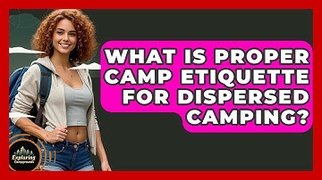 What Is Proper Camp Etiquette For Dispersed Camping? - Exploring Campgrounds