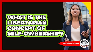 What Is The Libertarian Concept Of Self-Ownership?