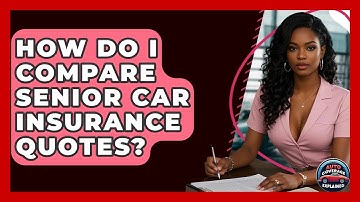How Do I Compare Senior Car Insurance Quotes? - Auto Coverage Explained