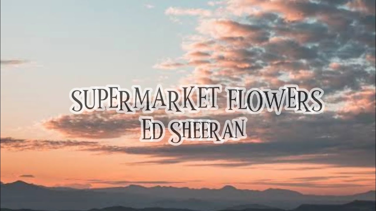 Supermarket Flowers by Ed Sheeran YouTube
