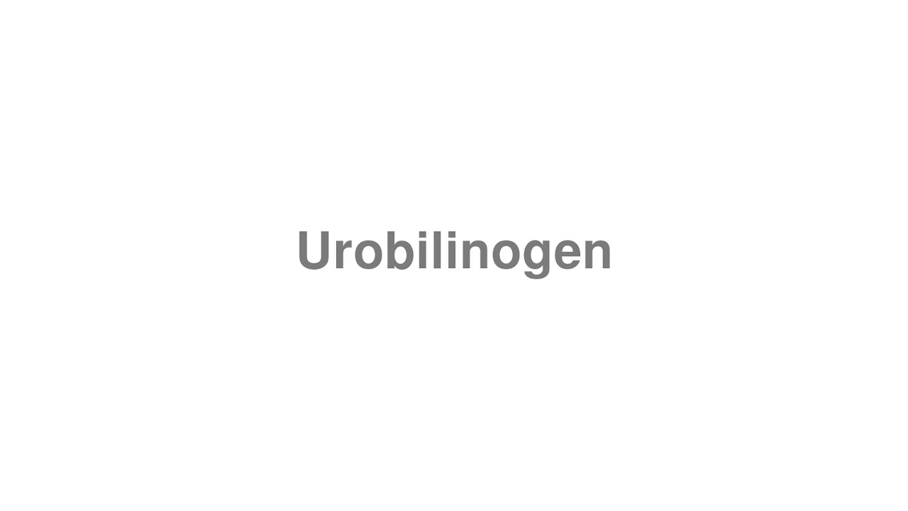 How to Pronounce "Urobilinogen"