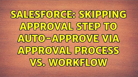 Salesforce: Skipping approval step to auto-approve via approval process vs. workflow