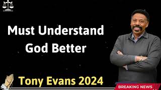 Must Understand God Better  - Tony Evans 2024