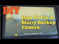 DIY. How To Fix A Blurry Backup Camera.